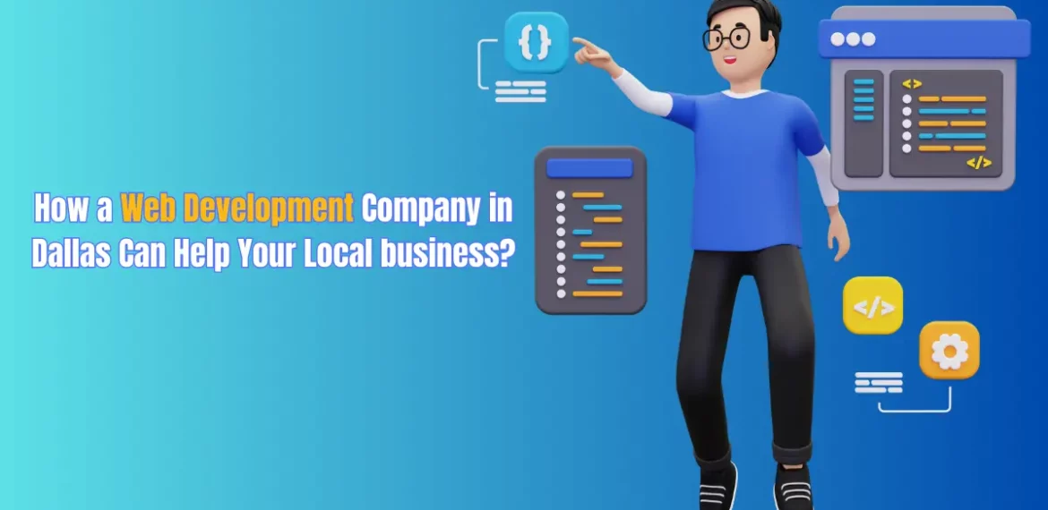 How a Web Development Company in Dallas Can Help Your Local business?