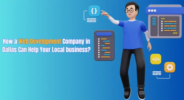 How a Web Development Company in Dallas Can Help Your Local business?