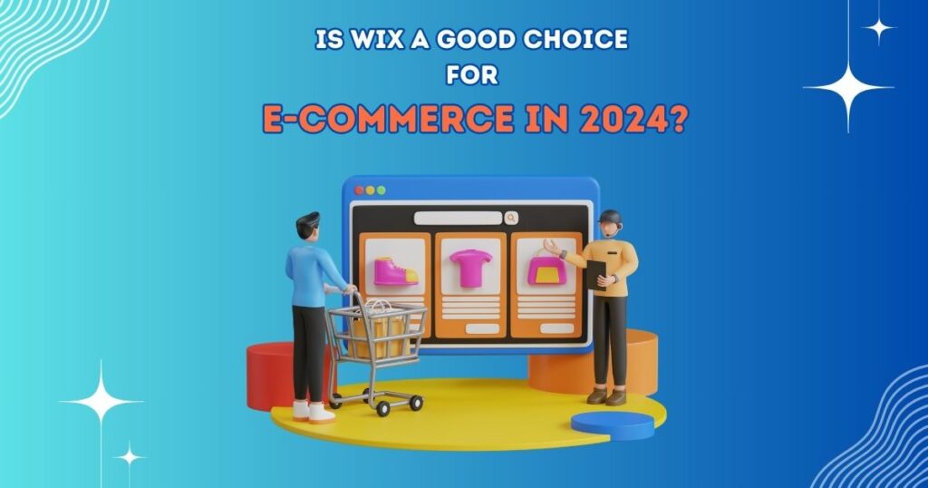 Is Wix a Good Choice for E-Commerce in 2024?