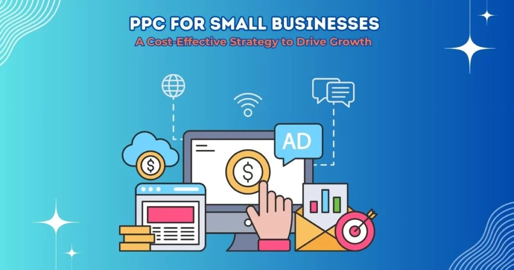 PPC for Small Businesses: A Cost-Effective Strategy to Drive Growth